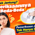 Jenis-Jenis Pemeriksaan Kesehatan Jantung: Mengapa Cek Jantung Berbeda-beda?